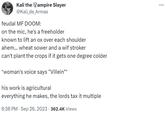 Kali the Vampire Slayer @Kali_de_Armas feudal MF DOOM: on the mic, he's a freeholder known to lift an ox over each shoulder ahem... wheat sower and a wif stroker can't plant the crops if it gets one degree colder *woman's voice says "Villein"* his work is agricultural everything he makes, the lords tax it multiple 6:38 PM Sep 26, 2023-362.4K Views .