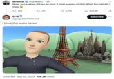 MrBeast @MrBeast 14h Wow, since when did we go from 3 pixel avatars to this! What the hell did I miss 253 greg @greg16676935420 I think this looks better 115 12:05 AM . Sep 29, 2023 156.2K Views AANZIS AWAYAVAVA CATENANTS NAKAN INNNNNN tonton. TASASINATE 6,719 VARAZZI AVAIL ₁843.6K Subscribe HAWA