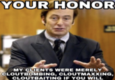 YOUR HONOR MY CLIENTS WERE MERELY CLOUTBOMBING, CLOUTMAXXING, CLOUTBAITING IF YOU WILL