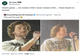 Dream 2023 Tour meme H Hu Juan @cerhujuan dream gross animal he m----- child i never m----- child ... i feed dream to Everything Out Of Context @EverythingOOC. Sep 26 This can't be real 5:51 PM Sep 27, 2023 3.1M Views ● C AQUL FILME
