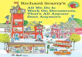 grans Richard Scarry's All We Do Is Work On Documents, That's All Anyone Does Anymore TOWN HALL POST OFFICE CO GROCERIES BUTCHER BAKERY vou [/!!! 61 7 -BU BUSYTOWN BUS TAXI SCARRY'S RICHARD 21. n! BUSY 13 2.A year WORLD