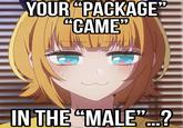 YOUR "PACKAGE" "CAME" @based kan 1 IN THE "MALE"...?