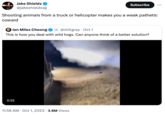 Jake Shields @jakeshieldsajj Shooting animals from a truck or helicopter makes you a weak pathetic coward 0:32 lan Miles Cheong @stillgray Oct 1 This is how you deal with wild hogs. Can anyone think of a better solution? Subscribe 11:56 AM Oct 1, 2023 3.8M Views .