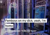 xa H www Femboys on my d---, yeah, I'm h--- XAVIERSOBASED "FOR THE TEAM" MADE WITH THE CEMUS APP