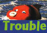 Trouble