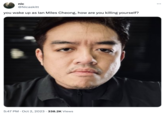 nic @Nicaskitt you wake up as lan Miles Cheong, how are you killing yourself? 5:47 PM Oct 2, 2023 338.2K Views ...