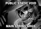 PUBLIC STATIC VOID MAIN STRING ARGS
