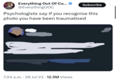 Everything Out Of Co... @EverythingOOC Subscribe Psychologists say if you recognise this photo you have been traumatised 7:24 a.m. 28 Jul 23. 12.5M Views