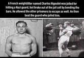 A French weightlifter named Charles Rigoulot was jailed for hitting a Nazi guard, but broke out of the jail cell by bending the bars. He allowed the other prisoners to escape as well. He then beat the guard who jailed him. UST