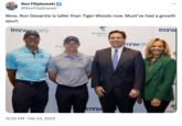 Ron Filipkowski @RonFilipkowski Wow, Ron Desantis is taller than Tiger Woods now. Must've had a growth spurt. tmrw SPORTS 12:20 PM. Feb 23, 2023 PALM B СО PALM BEACH S COLLEG mrw mrw/SP tmrw ALM BEAC