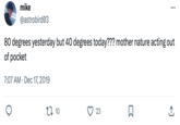 mike @astrobird03 80 degrees yesterday but 40 degrees today??? mother nature acting out of pocket 7:07 AM Dec 17, 2019 10 23 : ធ ↑