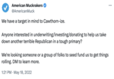 American Muckrakers @American Muck We have a target in mind to Cawthorn-ize. Anyone interested in underwriting/investing/donating to help us take down another terrible Republican in a tough primary? We're looking someone or a group of folks to seed fund us to get things rolling. DM to learn more. 1:21 PM . May 18, 2022