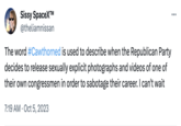 Sissy SpaceX™ @theliamnissan The word #Cawthorned is used to describe when the Republican Party decides to release sexually explicit photographs and videos of one of their own congressmen in order to sabotage their career. I can't wait 7:19 AM . Oct 5, 2023 ...