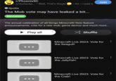 r/PhoenixSC u/Quilavap... Wait, That's illegal • 3d. i.redd.it Spoiler The Mob vote may have leaked a bit... Discussion ▶ Play all The annual celebration of all things Minecraft! New feature announcements, vote for a new mob, game demos and much more... Join Shuffle Minecraft Live 2023: Vote for the Seagull! Minecraft Live 2023: Vote for the Jellyfish! Minecraft Live 2023: Vote for the Crab!