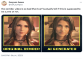 Grayson Evans @soft_rumpus ORIGINAL RENDER the corridor video is so bad that I can't actually tell if this is supposed to be a joke or not. 5:40 PM Oct 4, 2023 : AI GENERATED ...