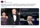 JUNlPER's Twitter Ban PRIME lula @gendermarxism BREAKING: Journalist "JUNIPER" found dead at 27 after leaking this image and posting an article regarding Elon Musk's dark history. #RIPjuniper B 2:13 PM Oct 6, 2023 8,013 Views pudding person @JUNIPER VIVA TECHNOLO ... : W SCOOP: evidence showing elon musk edophile mounting quickly rtune.com VI TEC
