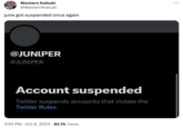 JUNlPER Reban Western Kabuki @WesternKabuki june got suspended once again @JUNIPER @JUNIPER Account suspended Twitter suspends accounts that violate the Twitter Rules. 3:24 PM . Oct 6, 2023 85.7K Views : ...