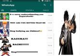3:27 PM 0 WhatsApp CHATS STATUS. 14 Stop bullying me Chihiro!! KAGURA!!!! S-s-sorry underestimating you 15:26 Kagurabachi~ BACHI!!!!!!!!! +85% WHY ARE YOU BETTER THAN ME 15:24 Stop!!!!!!!!!!!!!……………………………………………… a CALLS 15:23 15:20 15:16 15:13