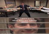 Supporters of Israel made with mematic Supports of Palestine Me: I don't know what they are talking about