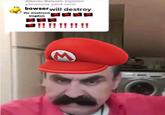 Alberto Balsaim kişisinin yorumuna yanıt verin bowser will destroy the mushroom kingdom E