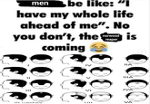 men be like: "I have my whole life ahead of me". No you don't, the norwood is coming reaper III vertev IV VI IIA IIIA IVA VA