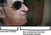 II M 0:31/3:51 Imao this is funny L * I My vocabulary has been irreversably altered []