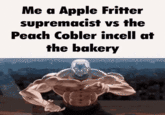 Me a Apple Fritter supremacist vs the Peach Cobler incell at the bakery