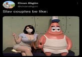 Civan Akgün @civanakgun Slav couples be like: 9