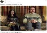 O. @oreest Eastern European couples be like 000 . 10 3:35 PM Mar 21, 2023 40.4K Views :