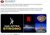 DiscussingFilm > @DiscussingFilm 4 Studio CEOs have left SAG-AFTRA negotiations out of pure greed, fearing to lose less than 2% of their revenue. Actors are the face of the movies that we love. Studios want to take those faces & make them into digital replicas for use in perpetuity without any form of payment. Traduire le post SAG AFTRA. STRONG 4:03 AM 12 oct. 2023 13,5 k vues . N (WB) NIVERSAL : COMCAST COMPANY DISNEY