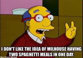 I DON'T LIKE THE IDEA OF MILHOUSE HAVING TWO SPAGHETTI MEALS IN ONE DAY. Max Power Memes