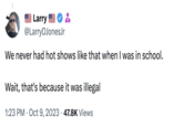 Larry & @LarryDJones Jr We never had hot shows like that when I was in school. Wait, that's because it was illegal 1:23 PM . Oct 9, 2023 47.8K Views