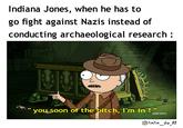 Indiana Jones, when he has to go fight against Nazis instead of conducting archaeological research : || you soon of the bitch, I'm in ! [adult swim] tintin du 93
