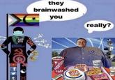 GB t CAN they brainwashed you Aspartame Cola MSG Fish Filet MSG Burger really? Fluoride Springs Genetically Altered SPUDS Prozac S