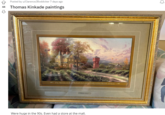 Posted by u/ClarenceJBoddicker 7 days ago 44 Thomas Kinkade paintings The Abundant Life is Filed with the Love of Family and the Warmth of Home Were huge in the 90s. Even had a store at the mall.