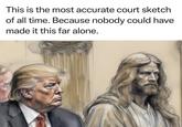 This is the most accurate court sketch of all time. Because nobody could have made it this far alone. SEWAY