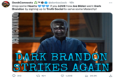 DonkConnects TM @donkoclock. 16h Drop some Hearts if you LOVE how Joe Biden went Dark Brandon by signing up to Truth Social to serve some Malarchy! DONKOCLOCK DARK BRANDON STRIKES AGAIN il₁28.5K 313 421 : 1,506 ↑