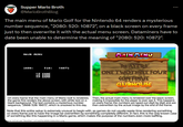 Supper Mario Broth @MarioBrothBlog The main menu of Mario Golf for the Nintendo 64 renders a mysterious number sequence, "2080: 520: 10872", on a black screen on every frame just to then overwrite it with the actual menu screen. Dataminers have to date been unable to determine the meaning of "2080: 520: 10872". MAIN MENU 2080: -AM aaa $20: 10872 GAME GAME GAME On every frame that the main menu of Mario Golf is rendered, the game first renders the above screen, with white text on a black background. The text contains a mysterious number sequence, 2080: 520: 10872", which is unsolved to this day. MAIN MENU PLAYERS ONE TWO THREE FOUR CONTINUE CLUBHOUSE Then, the actual main menu is rendered over the black screen, making it impossible for the player to ever see it. This happens on every frame; the numbers are typed out digit by digit and are then overwritten by the actual image by the end of the frame. Note that this entire setup is extremely unusual to begin with, as games do not usually waste time rendering something on every frame just to have the image be overwritten by something completely different. In fact, this is the only known case of something like this happening in a Mario game, which makes the purpose of the numbers even more baffling. ource: tcrf.net user "PacoChan", tcrf.net/File:MG64-Hidden Menu.png