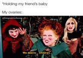 *Holding my friend's baby My ovaries: choneymustardmama We desire... children, $0.