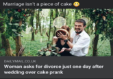 Marriage isn't a piece of cake DAILYMAIL.CO.UK Woman asks for divorce just one day after wedding over cake prank