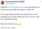 BrooklynDad Defiant! @mmpadellan TWEEPS! #VoteBlueTomorrow is now trending #5 on Twitter because DEM enthusiasm is WAY UP! Can we get 500 quick RTs and replies to push this hashtag up to number ONE and drown out the noise from Apartheid Clyde? Please and thank you! 12:05 PM · Nov 7, 2022