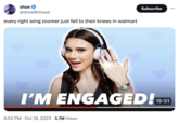 shoe @shoe nhead every right wing zoomer just fell to their knees in walmart I'M ENGAGED! 6:50 PM Oct 18, 2023 5.7M Views Subscribe • 15:31