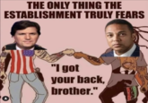 THE ONLY THING THE ESTABLISHMENT TRULY FEARS "I got your back, brother."