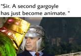 "Sir. A second gargoyle has just become animate. "
