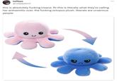 toffeex @nxtpeyton7 this is absolutely f------ insane. ftr this is literally what they're calling her antisemitic over. the f------ octopus plush. liberals are unserious people :
