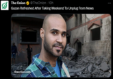The Onion @TheOnion - 10h Gazan Refreshed After Taking Weekend To Unplug From News theonion.com