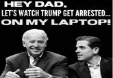 HEY DAD, LET'S WATCH TRUMP GET ARRESTED... ON MY LAPTOP!