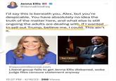 Jenna Ellis @JennaEllis Esq I'd say this is beneath you, Alex, but you're despicable. You have absolutely no idea the truth of the matter here, and what else is still ongoing the adults are dealing with. If I wanted to sell out Trump, believe me, I could. This ain't it. he/him BETON M. LARGE MAGISTRA 12:27 PM 4/16/23-288 Views : thepostmillennial.com Liberal group fails to get Jenna Ellis disbarred, woke judge files censure statement anyway