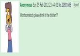 Anonymous Sun 05 Feb 2012 23:44:01 No.20901686 Report Won't somebody please think of the children!?!