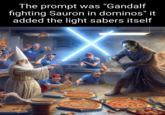 The prompt was "Gandalf fighting Sauron in dominos" it added the light sabers itself